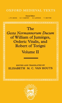 The Gesta Normannorum Ducum of William of Jumiges, Orderic Vitalis, and Robert of Torigni: Volume II: Books V-VIII - Houts, Elisabeth M. C. van (Edited and translated by)