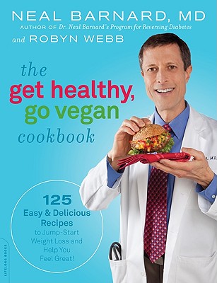 The Get Healthy, Go Vegan Cookbook: 125 Easy and Delicious Recipes to Jump-Start Weight Loss and Help You Feel Great - Barnard, Neal, Dr., and Webb, Robyn