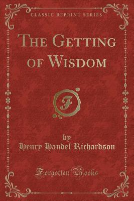 The Getting of Wisdom (Classic Reprint) - Richardson, Henry Handel, PSE