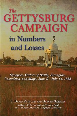 The Gettysburg Campaign in Numbers and Losses: Synopses, Orders of Battle, Strengths, Casualties, and Maps, June 9 - July 14, 1863 - Petruzzi, J. David, and Stanley, Steven