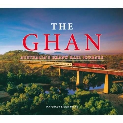 The Ghan: Australia's Grand Rail Journey - Grady, Ian, and Fuchs, Don