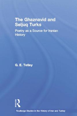 The Ghaznavid and Seljuk Turks: Poetry as a Source for Iranian History - Tetley, G E