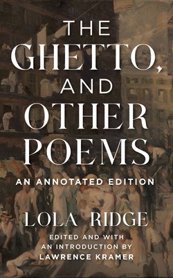 The Ghetto, and Other Poems: An Annotated Edition - Ridge, Lola, and Kramer, Lawrence (Editor)