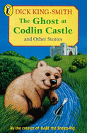 The Ghost at Codlin Castle and Other Stories: The Ghost at Codlin Castle;Baldilocks and the Six Bears; the Alien at 7b; the Adorable Snowman; the Message; Who Killed Percy Fussell?
