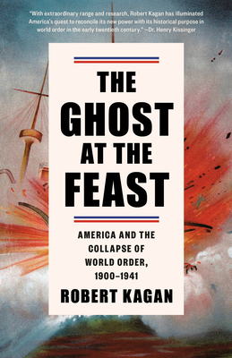 The Ghost at the Feast: America and the Collapse of World Order, 1900-1941 - Kagan, Robert