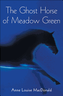 The Ghost Horse of Meadow Green - MacDonald, Anne Louise