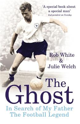 The Ghost: In Search of My Father the Football Legend - White, Rob, and Welch, Julie