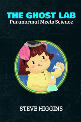 The Ghost Lab: Paranormal Meets Science - Higgins, Steve