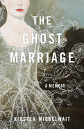 The Ghost Marriage: A Memoir