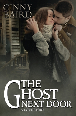 The Ghost Next Door (A Love Story) - Baird, Ginny