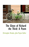 The Ghost of Richard the Third: A Poem - Brooke, Christopher