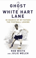 The Ghost of White Hart Lane: In Search of My Father the Football Legend