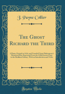 The Ghost Richard the Third: A Poem, Printed in 1614, and Founded Upon Shakespeare's Historical Play, Reprinted from the Only Known Copy in the Bodleian Library, with an Introduction and Notes (Classic Reprint)