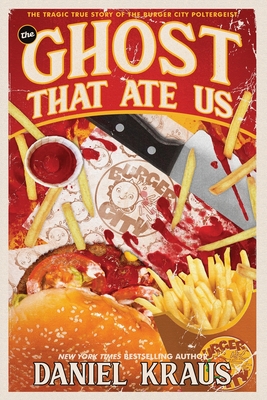 The Ghost That Ate Us: The Tragic True Story of the Burger City Poltergeist - Kraus, Daniel