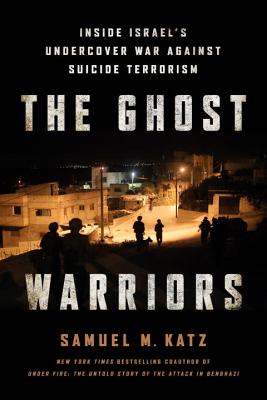 The Ghost Warriors: Inside Israel's Undercover War Against Suicide Terrorism - Katz, Samuel M