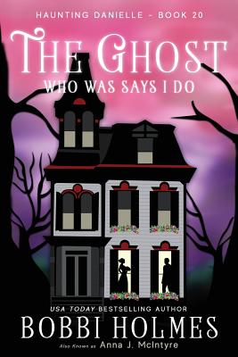 The Ghost Who Was Says I do - Holmes, Bobbi, and McIntyre, Anna J