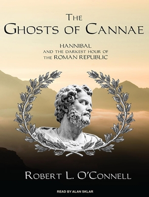 The Ghosts of Cannae: Hannibal and the Darkest Hour of the Roman Republic - O'Connell, Robert L, and Sklar, Alan (Narrator)
