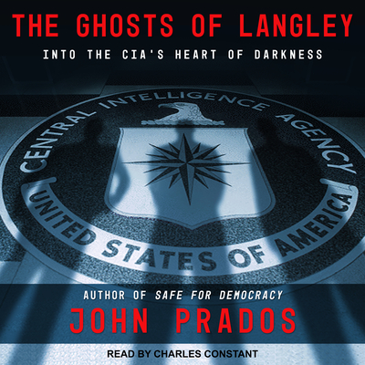 The Ghosts of Langley: Into the Cia's Heart of Darkness - Prados, John, and Constant, Charles (Narrator)