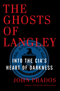 The Ghosts of Langley: Into the CIA's Heart of Darkness