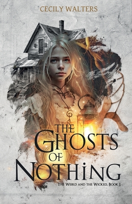 The Ghosts of Nothing - Walters, Cecily
