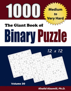The Giant Book of Binary Puzzle: 1000 Medium to Very Hard (12x12) Puzzles
