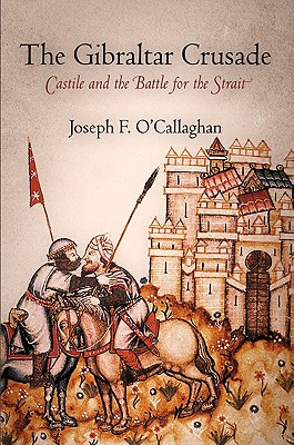 The Gibraltar Crusade: Castile and the Battle for the Strait - O'Callaghan, Joseph F.