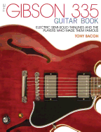 The Gibson 335 Guitar Book: Electric Semi-Solid Thinlines and the Players Who Made Them Famous