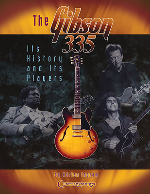 The Gibson 335: Its History and Its Players - Ingram, Adrian