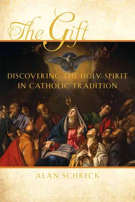 The Gift: Discovering the Holy Spirit in Catholic Tradition - Schreck, Alan, Dr.