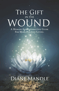 The Gift in the Wound: A Memoir and Interactive Guide for More Positive Living