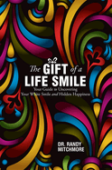 The Gift of a Life Smile: Your Guide to Uncovering Your White Smile and Hidden Happiness