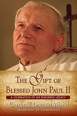 The Gift of Blessed John Paul II: A Celebration of His Enduring Legacy - Wuerl, Donald, Cardinal