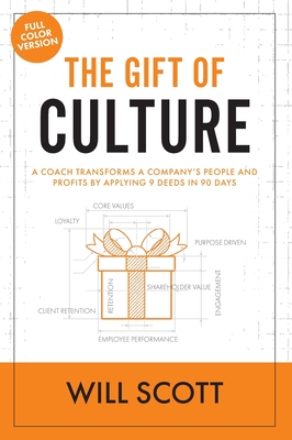 The Gift of Culture: A Coach Transforms a Company's People and Profits by Applying 9 Deeds in 90 Days - Scott, Will