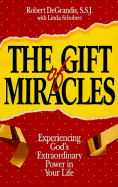 The Gift of Miracles: Experiencing God's Extraordinary Power in Your Life