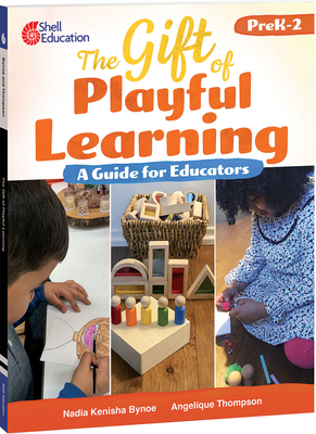 The Gift of Playful Learning: A Guide for Educators - Bynoe, Nadia Kenisha, and Thompson, Angelique