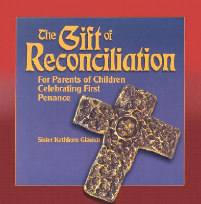 The Gift of Reconciliation: For Parents of Children Celebrating First Penance - Glavich, Mary Kathleen, Sister