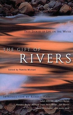The Gift of Rivers: True Stories of Life on the Water - Michael, Pamela (Editor), and Hass, Robert (Introduction by)