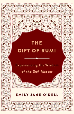 The Gift of Rumi: Experiencing the Wisdom of the Sufi Master - O'Dell, Emily Jane