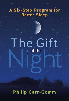 The Gift of the Night: A Six-Step Program for Better Sleep - Carr-Gomm, Philip, and Lamarca, Kristen (Foreword by)