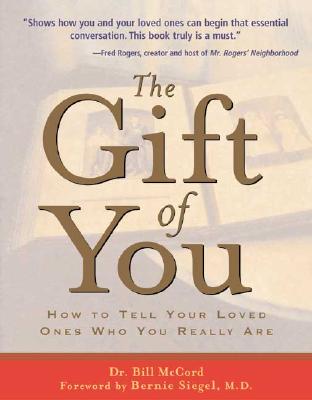 The Gift of You: How to Tell Your Loved Ones Who You Really Are - McCord, Dr Bill, and Siegel, Bernie, Dr. (Foreword by)