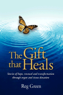 The Gift That Heals: Stories of Hope, Renewal and Transformation Through Organ and Tissue Donation