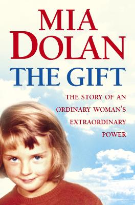 The Gift: The Story of an Ordinary Woman's Extraordinary Power - Dolan, Mia