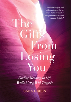 The Gifts From Losing You: Finding Meaning In Life While Living With Tragedy - Green, Sara