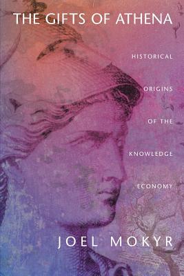 The Gifts of Athena: Historical Origins of the Knowledge Economy - Mokyr, Joel