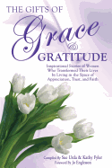 The Gifts of Grace & Gratitude: Inspirational Stories of Women Who Transformed Their Lives by Living in the Space of Appreciation, Trust, and Faith
