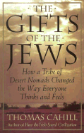 The Gifts of the Jews: How a Tribe of Desert Nomads Changed the Way Everyone Thinks and Feels - Cahill, Thomas