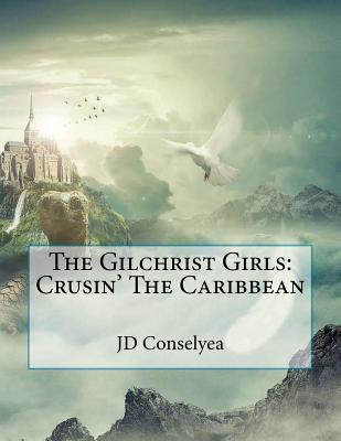 The Gilchrist Girls: Crusin' The Caribbean - Conselyea, Jd