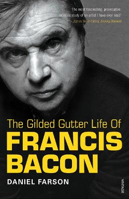 The Gilded Gutter Life of Francis Bacon: The Authorized Biography - Farson, Daniel