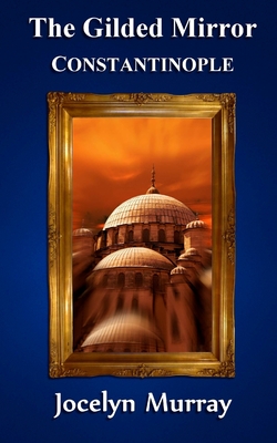 The Gilded Mirror: Constantinople - Murray, Jocelyn, Ph.D.