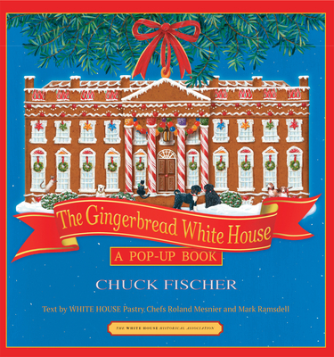 The Gingerbread White House: A Pop-Up Book - Fischer, Chuck, and Mesnier, Roland (Text by), and Ramsdell, Mark (Text by)